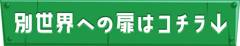 別世界への扉はコチラ