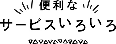便利なサービスいろいろ