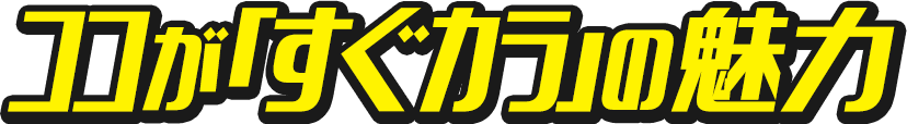 ココが「すぐカラ」の魅力